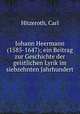 Johann Heermann (1585-1647); ein Beitrag zur Geschichte der geistlichen Lyrik im siebzehnten Jahrhundert, Hitzeroth, Carl 