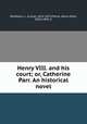 Henry VIII. and his court; or, Catherine Parr. An historical novel, 