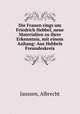 Die Frauen rings um Friedrich Hebbel, neue Materialien zu ihrer Erkenntnis, mit einem Anhang: Aus Hebbels Freundeskreis, Janssen, Albrecht 