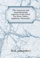 The resources and manufacturing capacity of the lower Fox River Valley, Appleton, Wisconsin, Reid, Alexander J 