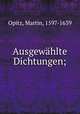 Ausgewhlte Dichtungen;, Opitz, Martin, 1597-1639 