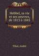 Hebbel, sa vie et ses oeuvres, de 1813 1845, 