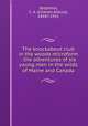 The knockabout club in the woods microform : the adventures of six young men in the wilds of Maine and Canada, Stephens, C. A. (Charles Asbury), 1844?-1931 