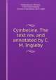 Cymbeline. The text rev. and annotated by C.M. Ingleby, Shakespeare, William, 1564-1616,Ingleby, Clement Mansfield, 1823-1886 
