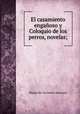 El casamiento engaoso y Coloquio de los perros, novelas;, Saavedra Miguel Cervantes 