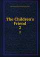The Children`s Friend. 2, Primary Association (Church of Jesus Christ of Latter-Day Saints )., Primary Association (Church of Jesus Christ of Latter-day Saints 