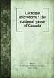Lacrosse microform : the national game of Canada, Beers, W. George (William George), 1843-1900 