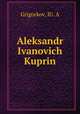 Александр И. Куприн, Grigorkov, IU. A 