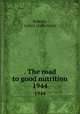 . The road to good nutrition. 1944, Roberts, Lydia J. (Lydia Jane) 