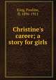 Christine`s career; a story for girls, King, Pauline, fl. 1896-1911 