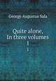 Quite alone, In three volumes. 1, George Augustus Sala 