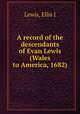 A record of the descendants of Evan Lewis (Wales to America, 1682), Lewis, Ellis J 