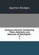 Censura Literaria: Containing Titles, Abstracts, and Opinions of Old English .. 4, Brydges Egerton 