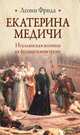 Екатерина Медичи. Итальянская волчица на французском троне, Фрида Леони 