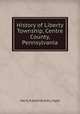 History of Liberty Township, Centre County, Pennsylvania, Harry A and Vera A Lingle 