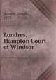 Londres, Hampton Court et Windsor, Aynard, Joseph, 1875- 