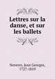 Lettres sur la danse, et sur les ballets, Noverre, Jean Georges, 1727-1810 
