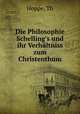 Die Philosophie Schelling`s und ihr Verhltniss zum Christenthum, Hoppe, Th 