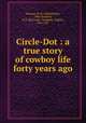 Circle-Dot : a true story of cowboy life forty years ago, Donoho, M. H. (Milford Hill), 1844-,Hanford, R. B. pht,Crane & Company (Topeka, Kan.) pbl 