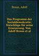 Das Programm der Sozialdemokratie; Vorschlge fr seine Erneuerung. Von Adolf Braun et al., Braun, Adolf 