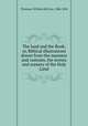 The land and the Book; or, Biblical illustrations drawn from the manners and customs, the scenes and scenery of the Holy Land, Thomson, William McClure, 1806-1894 