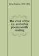 The clink of the ice, and other poems worth reading, Field, Eugene, 1850-1895 