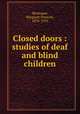 Closed doors : studies of deaf and blind children, Montague, Margaret Prescott, 1878-1955 