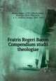 Fratris Rogeri Bacon Compendium studii theologiae, Bacon, Roger, 1214?-1294,Rashdall, Hastings, 1858-1924,Little, A. G. (Andrew George), 1863-1945 