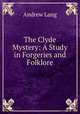 The Clyde Mystery: A Study in Forgeries and Folklore, Andrew Lang 