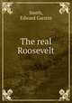 The real Roosevelt, Smith, Edward Garstin 