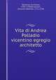 Vita di Andrea Palladio vicentino egregio architetto, Temanza, Tommaso, 1705-1789,Brustolon, Giovanni Battista, 1712-1796 