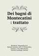Dei bagni di Montecatini : trattato, Bicchierai, Alessandro,Livi, Michele Gaetano, 1695-1778,Vascellini, Gaetano, 1745-1805,Terreni, Antonio,Cambiagi, Gaetano 