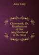 Clovernook; Or, Recollections of Our Neighborhood in the West, Alice Cary 