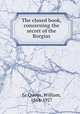 The closed book, concerning the secret of the Borgias, Le Queux, William, 1864-1927 