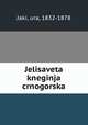 Jelisaveta kneginja crnogorska, Jaki, ura, 1832-1878 
