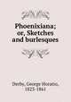 Phoenixiana; or, Sketches and burlesques, Derby, George Horatio, 1823-1861 