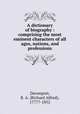 A dictionary of biography : comprising the most eminent characters of all ages, nations, and professions, Davenport, R. A. (Richard Alfred), 1777?-1852 
