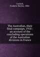 The Australian, their final campaign, 1918 : an account of the concluding operations of the Australian divisions in France, Cutlack, Frederic Morley, 1886- 