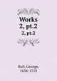 Works. 2, pt.2, Bull, George, 1634-1710 