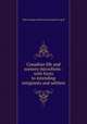 Canadian life and scenery microform : with hints to intending emigrants and settlers, Argyll, John Douglas Sutherland Campbell Duke of 