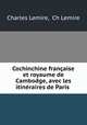 Cochinchine franaise et royaume de Cambodge, avec les itinraires de Paris ., Charles Lemire, Ch Lemire 