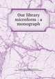 Our library microform : a monograph, 