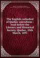 The English cathedral of Quebec microform : read before the Literary and Historical Society, Quebec, 10th March, 1891, 