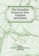 The Canadian French in New England microform, Wright, Carroll D. (Carroll Davidson), 1840-1909 