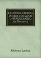 Colombia, Estados Unidos y el Canal INTEROCEANICO de Panama, Alberto Leduc 