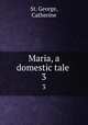 Maria, a domestic tale . 3, St. George, Catherine 