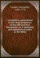 A complete concordance to the Holy Scriptures of the Old and New Testament; or, A dictionay and alphabetical index to the Bible, Cruden, Alexander, 1699-1770 