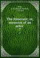 The Itinerant; or, memoirs of an actor . 7, Ryley, S. W. (Samuel William), 1759-1837 