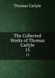 The Collected Works of Thomas Carlyle. 15, Thomas Carlyle 