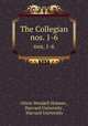 The Collegian. nos. 1-6, Oliver Wendell Holmes , Harvard University , Harvard University 